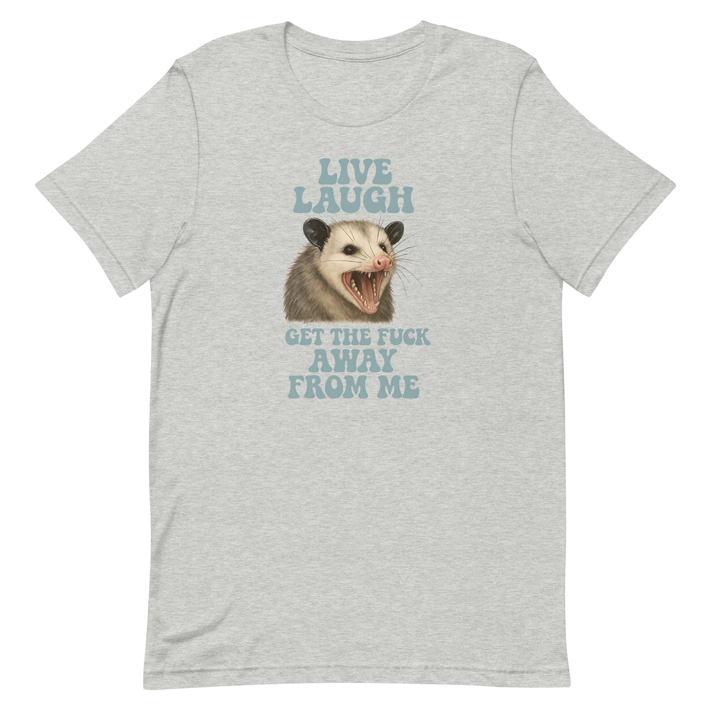 LIVE, LAUGH, GET THE F**K AWAY FROM ME- BELLA + CANVAS 3001 T-SHIRT