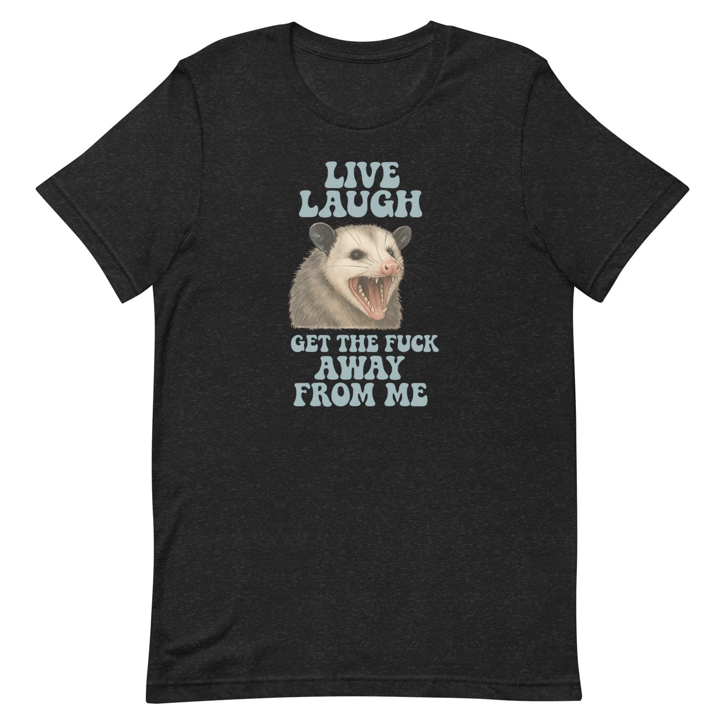 LIVE, LAUGH, GET THE F**K AWAY FROM ME- BELLA + CANVAS 3001 T-SHIRT