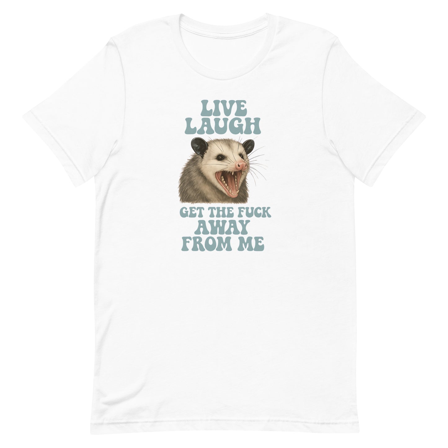 LIVE, LAUGH, GET THE F**K AWAY FROM ME- BELLA + CANVAS 3001 T-SHIRT